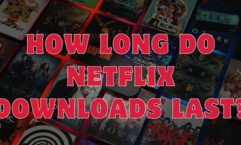 how long do netflix downloads last